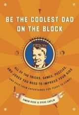 9780767922494-0767922492-Be the Coolest Dad on the Block: All of the Tricks, Games, Puzzles and Jokes You Need to Impress Your Kids (and keep them entertained for years to come!)