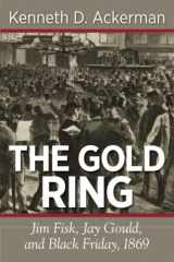 9781619450059-1619450054-The Gold Ring: Jim Fisk, Jay Gould, and Black Friday, 1869