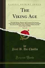 9781330420416-1330420411-The Viking Age, Vol. 1 of 2: The Early History, Manners, and Customs of the Ancestors of the English-Speaking Nations (Classic Reprint)