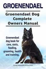 9781910861967-1910861960-Groenendael. Groenendael Complete Owners Manual. Groenendael book for care, costs, feeding, grooming, health and training.