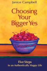 9780972506328-0972506322-Choosing Your Bigger Yes: 5 Steps to an Authentically Happy Life (Bigger Yes Series)