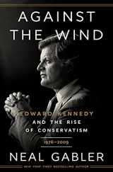 9780593238622-0593238621-Against the Wind: Edward Kennedy and the Rise of Conservatism, 1976-2009