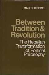 9780521256445-0521256445-Between Tradition and Revolution: The Hegelian Transformation of Political Philosophy