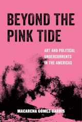 9780520296671-0520296672-Beyond the Pink Tide: Art and Political Undercurrents in the Americas (American Studies Now: Critical Histories of the Present) (Volume 7)