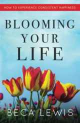 9781735784366-1735784362-Blooming Your Life: How To Experience Consistent Happiness (The Shift Series)