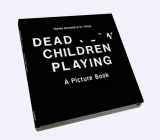 9780955352058-0955352053-Dead Children Playing: A Picture Book