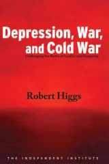 9781598130294-1598130293-Depression, War, and Cold War: Challenging the Myths of Conflict and Prosperity (Independent Studies in Political Economy)
