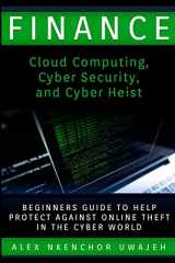 9781522960751-1522960759-Finance: Cloud Computing, Cyber Security and Cyber Heist - Beginners Guide to Help Protect Against Online Theft in the Cyber World