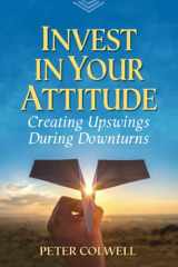 9780971726819-0971726817-Invest in Your Attitude: Creating Upswings During Downturns