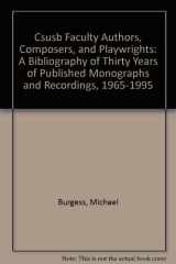 9780945486114-0945486111-Csusb Faculty Authors, Composers, and Playwrights: A Bibliography of Thirty Years of Published Monographs and Recordings, 1965-1995