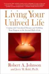 9781585426997-1585426997-Living Your Unlived Life: Coping with Unrealized Dreams and Fulfilling Your Purpose in the Second Half of Life