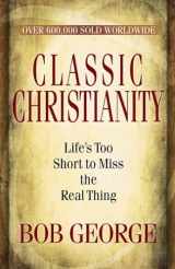 9780736926737-0736926739-Classic Christianity: Life's Too Short to Miss the Real Thing