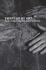 9780990788126-0990788121-Swept Up By Art: An Art Critic in the Post-Avant-Garde Era