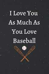 9781661161033-1661161030-I Love You As Much As You Love Baseball: 2020 Valentines Day Gift ideas Lined Notebook/ couples gifts Journal/Composition Notebook/Diary Gift, 110 Blank Pages, 6x9 inches, Matte Finish Cover