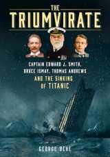 9781803993355-1803993359-The Triumvirate: Captain Edward J. Smith, Bruce Ismay, Thomas Andrews and the Sinking of Titanic