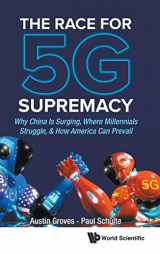 9789811218705-9811218706-RACE FOR 5G SUPREMACY, THE: WHY CHINA IS SURGING, WHERE MILLENNIALS STRUGGLE, & HOW AMERICA CAN PREVAIL