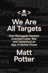 9780306925733-0306925737-We Are All Targets: How Renegade Hackers Invented Cyber War and Unleashed an Age of Global Chaos