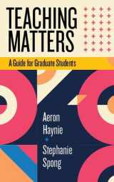 9781952271540-1952271541-Teaching Matters: A Guide for Graduate Students (Teaching and Learning in Higher Education)