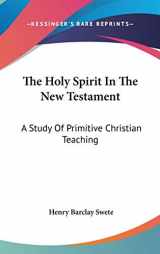 9780548113998-0548113998-The Holy Spirit In The New Testament: A Study Of Primitive Christian Teaching