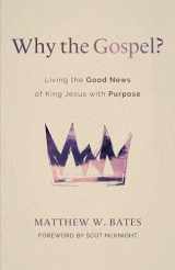 9780802881687-0802881688-Why the Gospel?: Living the Good News of King Jesus with Purpose