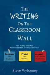 9780996989503-0996989501-The Writing on the Classroom Wall: How Posting Your Most Passionate Beliefs About Education Can Empower Your Students, Propel Your Growth, and Lead to a Lifetime of Learning