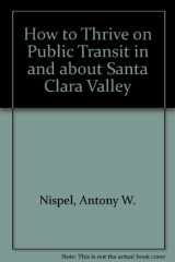 9780971295001-097129500X-How to Thrive on Public Transit in and about Santa Clara Valley