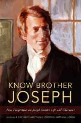 9781629728742-1629728748-Know Brother Joseph: New Perspectives on Joseph Smith's Life & Character
