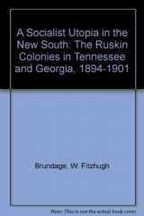 9780252022449-0252022440-A Socialist Utopia in the New South: The Ruskin Colonies in Tennessee and Georgia, 1894-1901
