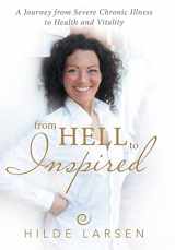 9781491792902-1491792906-From HELL to Inspired: A Journey from Severe Chronic Illness to Health and Vitality