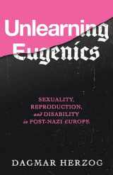 9780299319243-0299319245-Unlearning Eugenics: Sexuality, Reproduction, and Disability in Post-Nazi Europe (George L. Mosse Series in the History of European Culture, Sexuality, and Ideas)