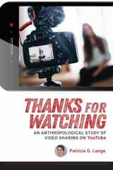 9781607329480-1607329484-Thanks for Watching: An Anthropological Study of Video Sharing on YouTube