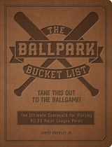 9780760380567-0760380562-The Ballpark Bucket List: Take THIS Out to the Ballgame! - The Ultimate Scorecard for Visiting All 30 Major League Parks