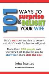 9781449591816-1449591817-101 Ways to Surprise & Delight Your Wife: Proven, simple and fun ways to show her she's still the one!