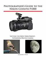 9781937986742-1937986748-Photographer's Guide to the Nikon Coolpix P1000: Getting the Most from Nikon's Superzoom Digital Camera