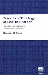 9780820449630-0820449636-Towards a Theology of God the Father: Hans Urs von Balthasar's Theodramatic Approach