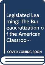 9780520037595-0520037596-Legislated learning: The bureaucratization of the American classroom