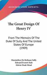 9781437175806-1437175805-The Great Design of Henry IV: From the Memoirs of the Duke of Sully and the United States of Europe