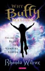 9781845110215-1845110218-Why Buffy Matters: The Art Of Buffy The Vampire Slayer