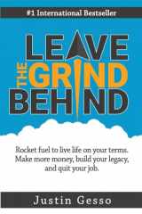 9781536868692-1536868698-Leave The Grind Behind: Rocket fuel to live life on your terms. Make more money, build your legacy, and quit your job