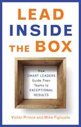 9781632650047-1632650045-Lead Inside the Box: How Smart Leaders Guide Their Teams to Exceptional Results