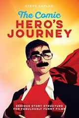 9781615932870-1615932879-The Comic Hero's Journey: Serious Story Structure for Fabulously Funny Films