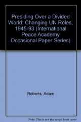 9781555875190-155587519X-Presiding over a Divided World: Changing UN Roles, 1945-1993 (International Peace Academy Occasional Paper Series)