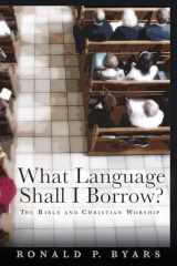 9780802840141-0802840140-What Language Shall I Borrow?: The Bible and Christian Worship (The Calvin Institute of Christian Worship Liturgical Studies (CICW))