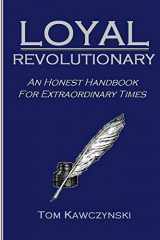 9781798551431-1798551438-Loyal Revolutionary: An Honest Handbook for Extraordinary Times