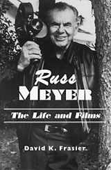 9780786404728-0786404728-Russ Meyer--The Life and Films: A Biography and a Comprehensive, Illustrated and Annotated Filmography and Bibliography