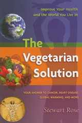 9781570672057-1570672059-The Vegetarian Solution: Your Answer to Heart Disease, Cancer, Global Warming, and More