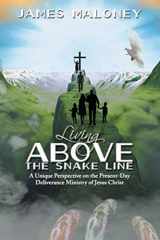 9781512720204-1512720208-Living above the Snake Line: A Unique Perspective on the Present-Day Deliverance Ministry of Jesus Christ