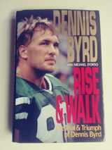 9780060177836-0060177837-Rise and Walk: The Trial and Triumph of Dennis Byrd