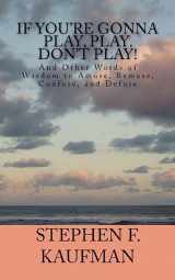 9781530511037-1530511038-If You're Gonna Play, Play. Don't Play!: And Other Words of Wisdom to Amuse, Bemuse. Confuse, and Defuse