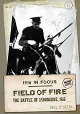 9781848401563-1848401566-Field of Fire: The Battle of Ashbourne, 1916 (1916 in Focus)